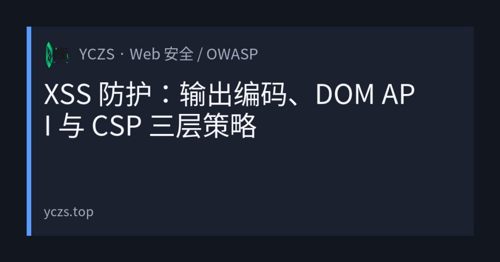 XSS 防护：输出编码、DOM API 与 CSP 三层策略