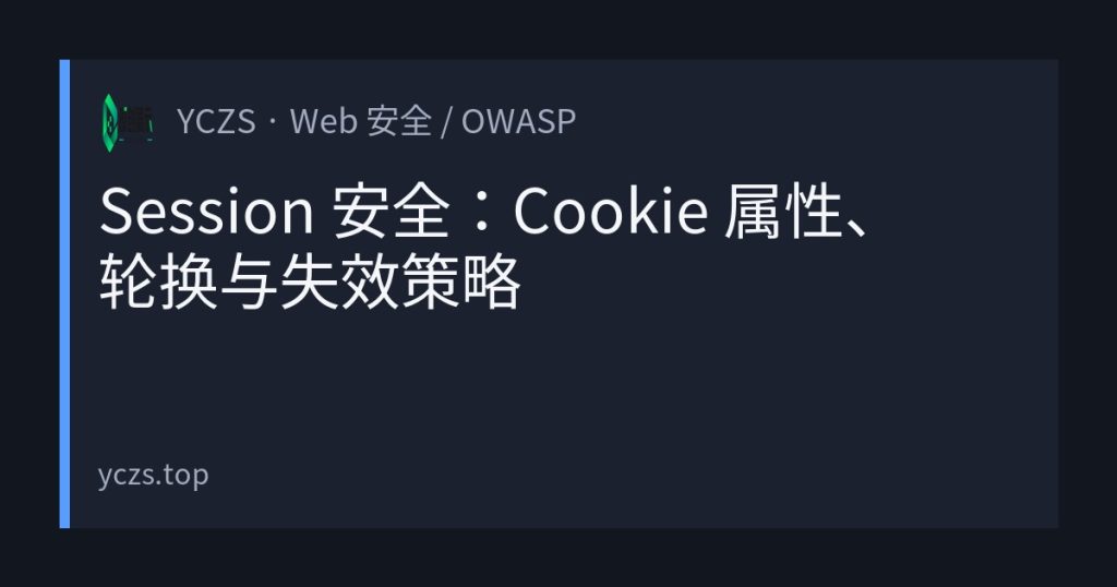 Session 安全：Cookie 属性、轮换与失效策略