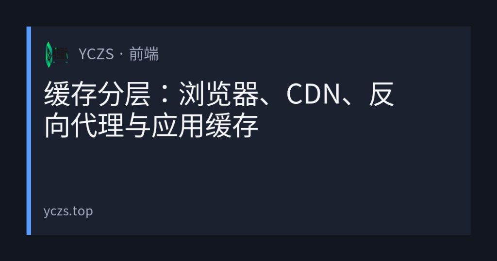 缓存分层：浏览器、CDN、反向代理与应用缓存