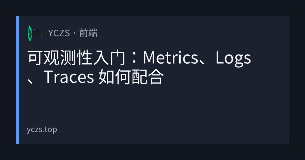 可观测性入门：Metrics、Logs、Traces 如何配合